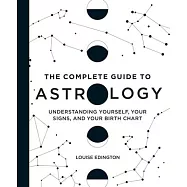 The Complete Guide to Astrology: Understanding Yourself, Your Signs, and Your Birth Chart