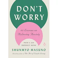 Don’’t Worry: 48 Lessons on Relieving Anxiety from a Zen Buddhist Monk
