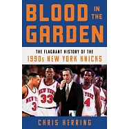Blood in the Garden: The Flagrant History of the 1990s New York Knicks