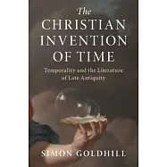 The Christian Invention of Time: Temporality and the Literature of Late Antiquity