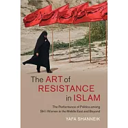 The Art of Resistance in Islam: The Performance of Politics Among Shi’’i Women in the Middle East and Beyond