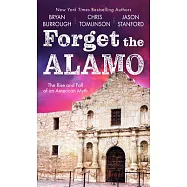 Forget the Alamo: The Rise and Fall of an American Myth