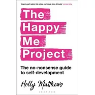 The Happy Me Project: The No-Nonsense Guide to Self-Development
