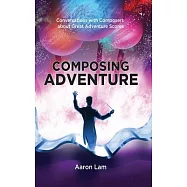 Composing Adventure (hardback): Conversations with Composers about Great Adventure Scores