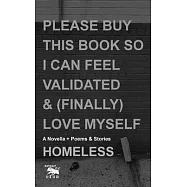 Please Buy This Book So I Can Feel Validated & (Finally) Love Myself: A Novella + Poems & Stories