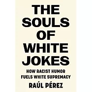 The Souls of White Jokes: How Racist Humor Fuels White Supremacy