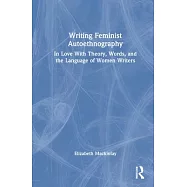 Writing Feminist Autoethnography: In Love with Theory, Words, and the Language of Women Writers