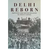Delhi Reborn: Partition and Nation Building in India’’s Capital