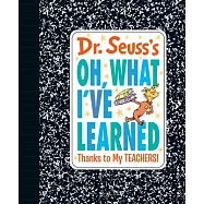 Dr. Seuss&rsquo;s Oh, What I&rsquo;ve Learned: Thanks to My Teachers!