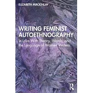 Writing Feminist Autoethnography: In Love with Theory, Words, and the Language of Women Writers