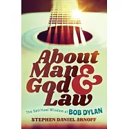 About Man and God and Law: The Spiritual Wisdom of Bob Dylan