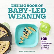 The Big Book of Baby Led Weaning: 105 Organic, Healthy Recipes to Introduce Your Baby to Solid Foods
