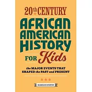 20th Century African American History for Kids: The Major Events That Shaped the Past and Present