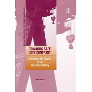 Towards Safe City Centres?: Remaking the Spaces of an Old-Industrial City