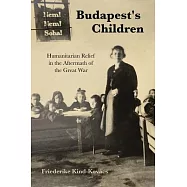 Budapest’’s Children: Humanitarian Relief in the Aftermath of the Great War