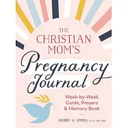 The Christian Mom&rsquo;&rsquo;s Pregnancy Journal: Week-By-Week Guide, Prayers, and Memory Book
