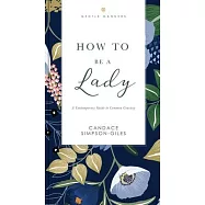 How to Be a Lady: A Contemporary Guide to Common Courtesy