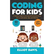 Coding for Kids: A Hands-on Guide to Learning the Fundamentals of How to Code Games, Apps and Websites