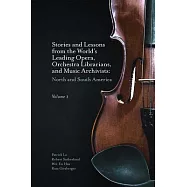Stories and Lessons from the World’’s Leading Opera, Orchestra Librarians, and Music Archivists, Volume 1: North and