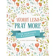 Worry Less, Pray More for Morning and Evening: A Daily Devotional