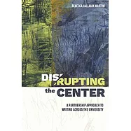 Disrupting the Center: A Partnership Approach to Writing Across the University