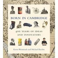 Born in Cambridge: 400 Years of Ideas and Innovators