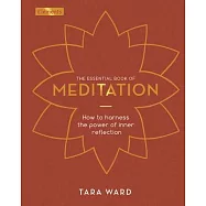The Essential Book of Meditation: How to Harness the Power of Inner Reflection