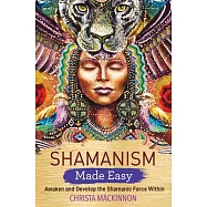 Shamanism Made Easy: Awaken and Develop the Shamanic Force Within