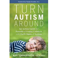 Turn Autism Around: An Action Guide for Parents of Young Children with Early Signs of Autism