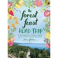 The Forest Feast Road Trip: Simple Vegetarian Recipes Inspired by My Travels Through California