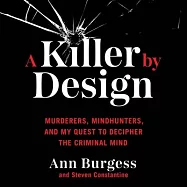 A Killer by Design Lib/E: Murderers, Mindhunters, and My Quest to Decipher the Criminal Mind