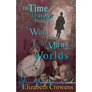 The Time Traveler Professor, Book Three: A War in Too Many Worlds