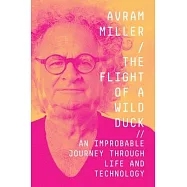 The Flight of a Wild Duck: An Improbable Journey Through Life and Technology