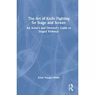The Art of Knife Fighting for Stage and Screen: An Actor&rsquo;&rsquo;s and Director&rsquo;&rsquo;s Guide to Staged Violence