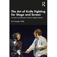 The Art of Knife Fighting for Stage and Screen: An Actor&rsquo;&rsquo;s and Director&rsquo;&rsquo;s Guide to Staged Violence