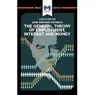 An Analysis of John Maynard Keyne&rsquo;&rsquo;s the General Theory of Employment, Interest and Money