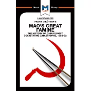 An Analysis of Frank Dikotter&rsquo;&rsquo;s Mao&rsquo;&rsquo;s Great Famine: The History of China&rsquo;&rsquo;s Most Devestating Catastrophe 1958-62