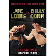 Joe Louis vs. Billy Conn: Boxing&rsquo;&rsquo;s Unforgettable Summer of 1941