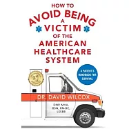 How To Avoid Being a Victim of the American Healthcare System: A Patient’’s Handbook for Survival