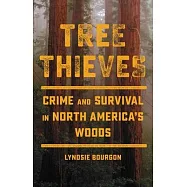 Tree Thieves: Crime and Survival in North America&rsquo;&rsquo;s Woods