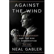 Against the Wind: Edward Kennedy and the Rise of Conservatism, 1976-2009