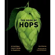 The Book of Hops: A Craft Beer Lover&rsquo;&rsquo;s Guide to Hoppiness