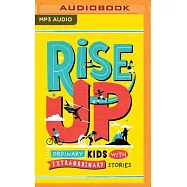 Rise Up: Ordinary Kids with Extraordinary Stories