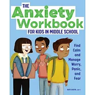 The Anxiety Workbook for Kids in Middle School: Find Calm and Manage Worry, Panic, and Fear