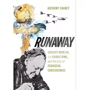 Runaway: Gregory Bateson, the Double Bind, and the Rise of Ecological Consciousness