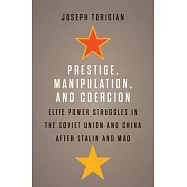 Prestige, Manipulation, and Coercion: Elite Power Struggles in the Soviet Union and China After Stalin and Mao