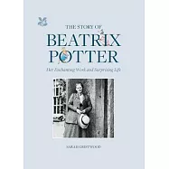 The Story of Beatrix Potter: Her Enchanting Work and Surprising Life