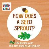 How Does a Seed Sprout?: Life Cycles with the Very Hungry Caterpillar