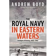 The Royal Navy in Eastern Waters: Linchpin of Victory 1935-1942