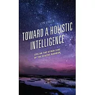 Toward a Holistic Intelligence: Life on the Other Side of the Digital Barrier